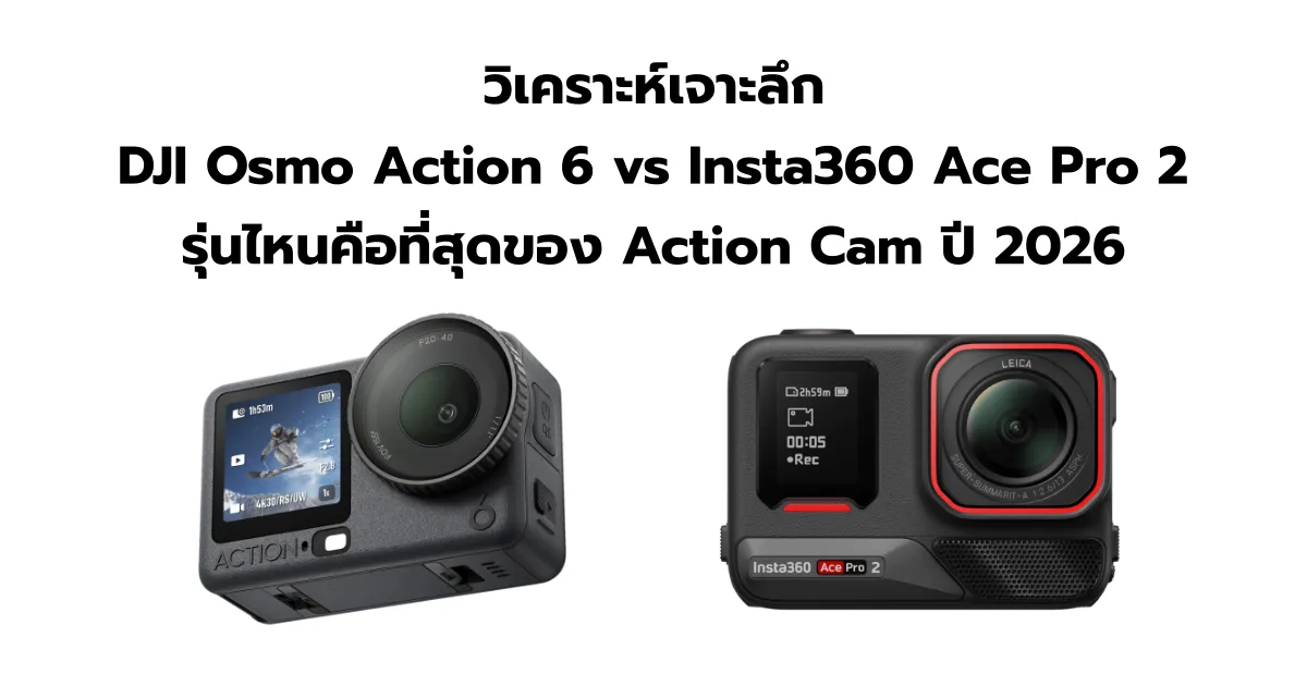 วิเคราะห์เจาะลึก DJI Osmo Action 6 vs Insta360 Ace Pro 2 รุ่นไหนคือที่สุดของ Action Cam ปี 2026?